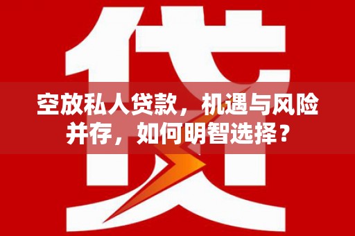 新余空放私人贷款，机遇与风险并存，如何明智选择？