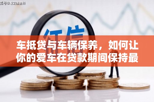 江永车抵贷与车辆保养，如何让你的爱车在贷款期间保持最佳状态