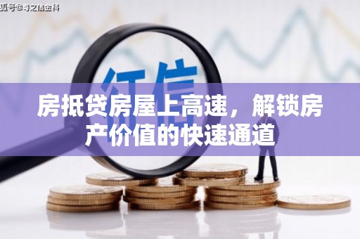 珙县房抵贷房屋上高速，解锁房产价值的快速通道